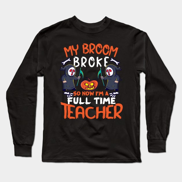 Funny My Broom Broke So Now I’M A Full Time Teacher Long Sleeve T-Shirt by koolteas